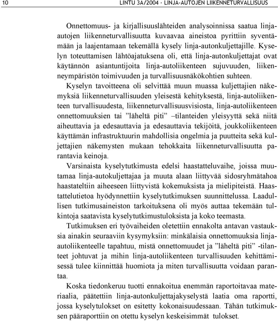 Kyselyn toteuttamisen lähtöajatuksena oli, että linja-autonkuljettajat ovat käytännön asiantuntijoita linja-autoliikenteen sujuvuuden, liikenneympäristön toimivuuden ja turvallisuusnäkökohtien