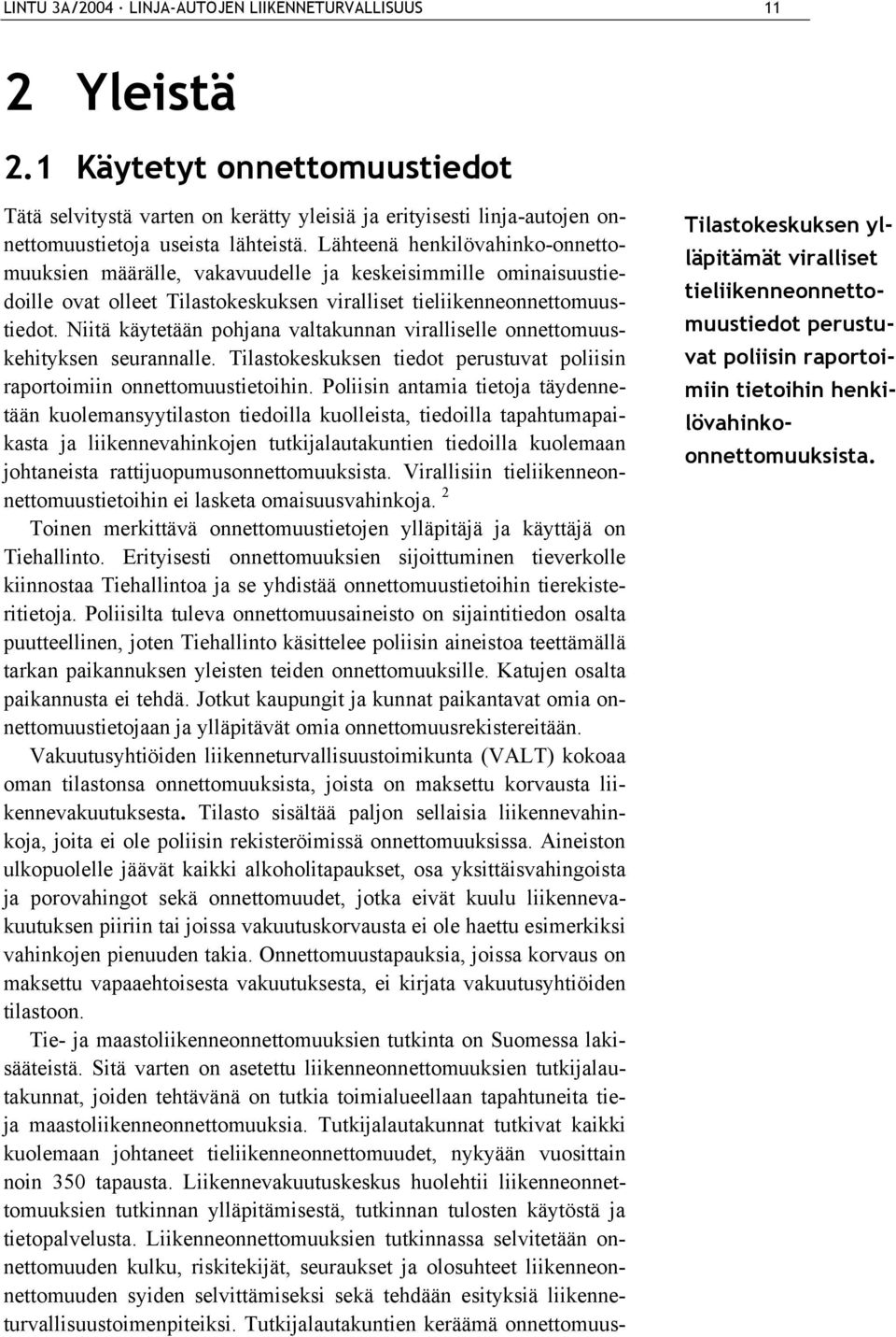 Lähteenä henkilövahinko-onnettomuuksien määrälle, vakavuudelle ja keskeisimmille ominaisuustiedoille ovat olleet Tilastokeskuksen viralliset tieliikenneonnettomuustiedot.