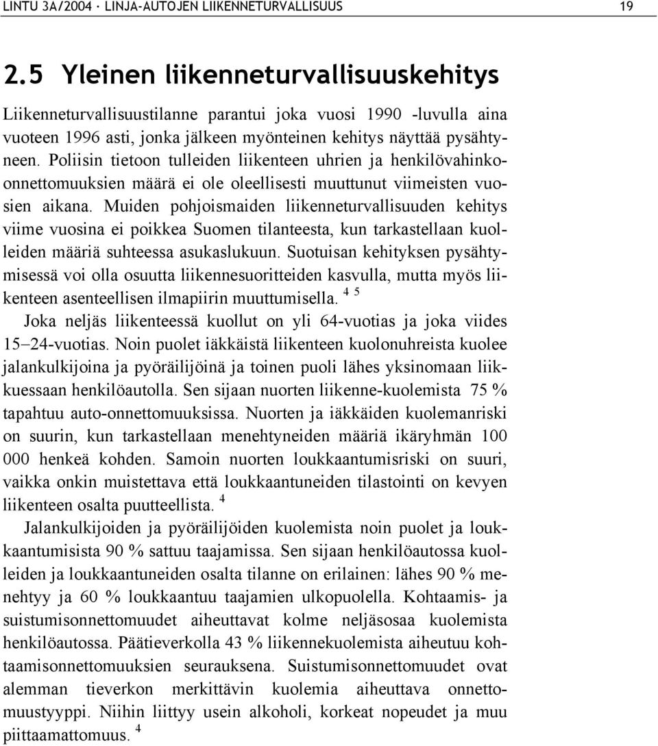 Poliisin tietoon tulleiden liikenteen uhrien ja henkilövahinkoonnettomuuksien määrä ei ole oleellisesti muuttunut viimeisten vuosien aikana.