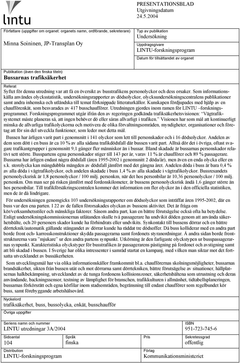 tillsättandet av organet Publikation (även den finska titeln) Bussarnas trafiksäkerhet Referat Syftet för denna utredning var att få en översikt av busstrafikens personolyckor och dess orsaker.