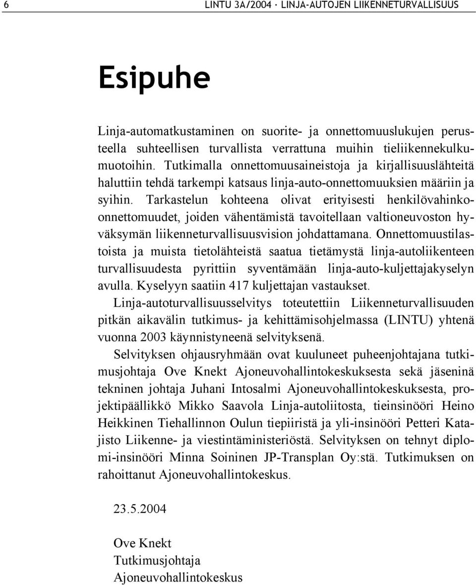 Tarkastelun kohteena olivat erityisesti henkilövahinkoonnettomuudet, joiden vähentämistä tavoitellaan valtioneuvoston hyväksymän liikenneturvallisuusvision johdattamana.