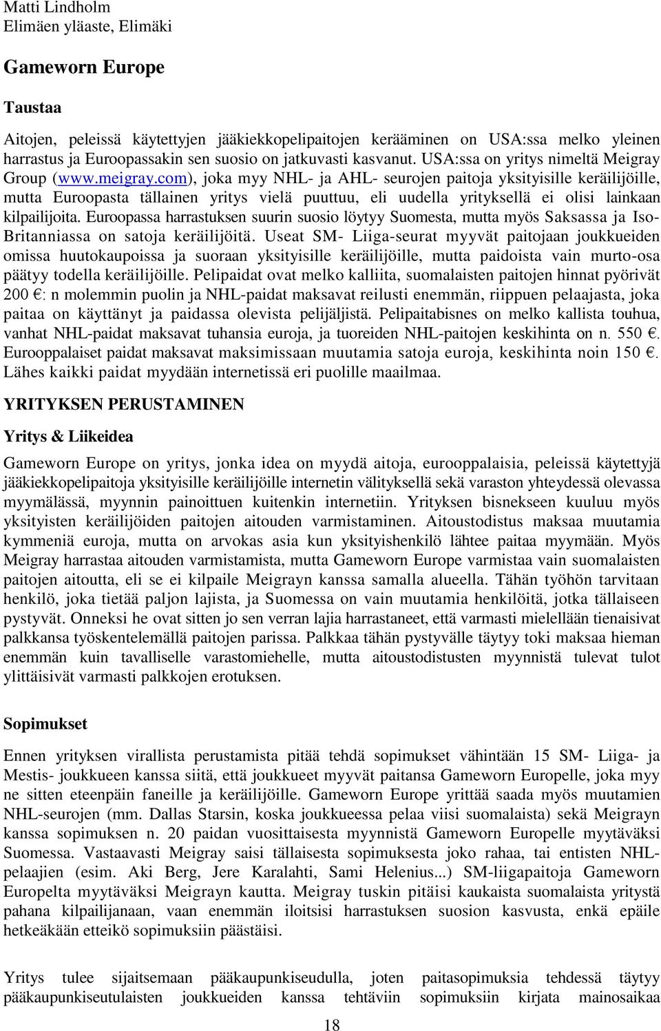 com), joka myy NHL- ja AHL- seurojen paitoja yksityisille keräilijöille, mutta Euroopasta tällainen yritys vielä puuttuu, eli uudella yrityksellä ei olisi lainkaan kilpailijoita.