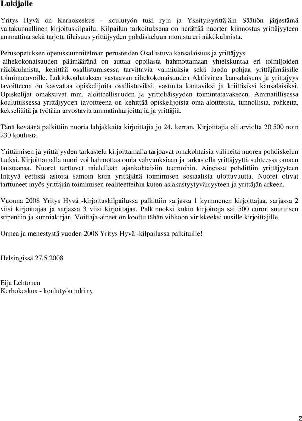 Perusopetuksen opetussuunnitelman perusteiden Osallistuva kansalaisuus ja yrittäjyys -aihekokonaisuuden päämääränä on auttaa oppilasta hahmottamaan yhteiskuntaa eri toimijoiden näkökulmista, kehittää