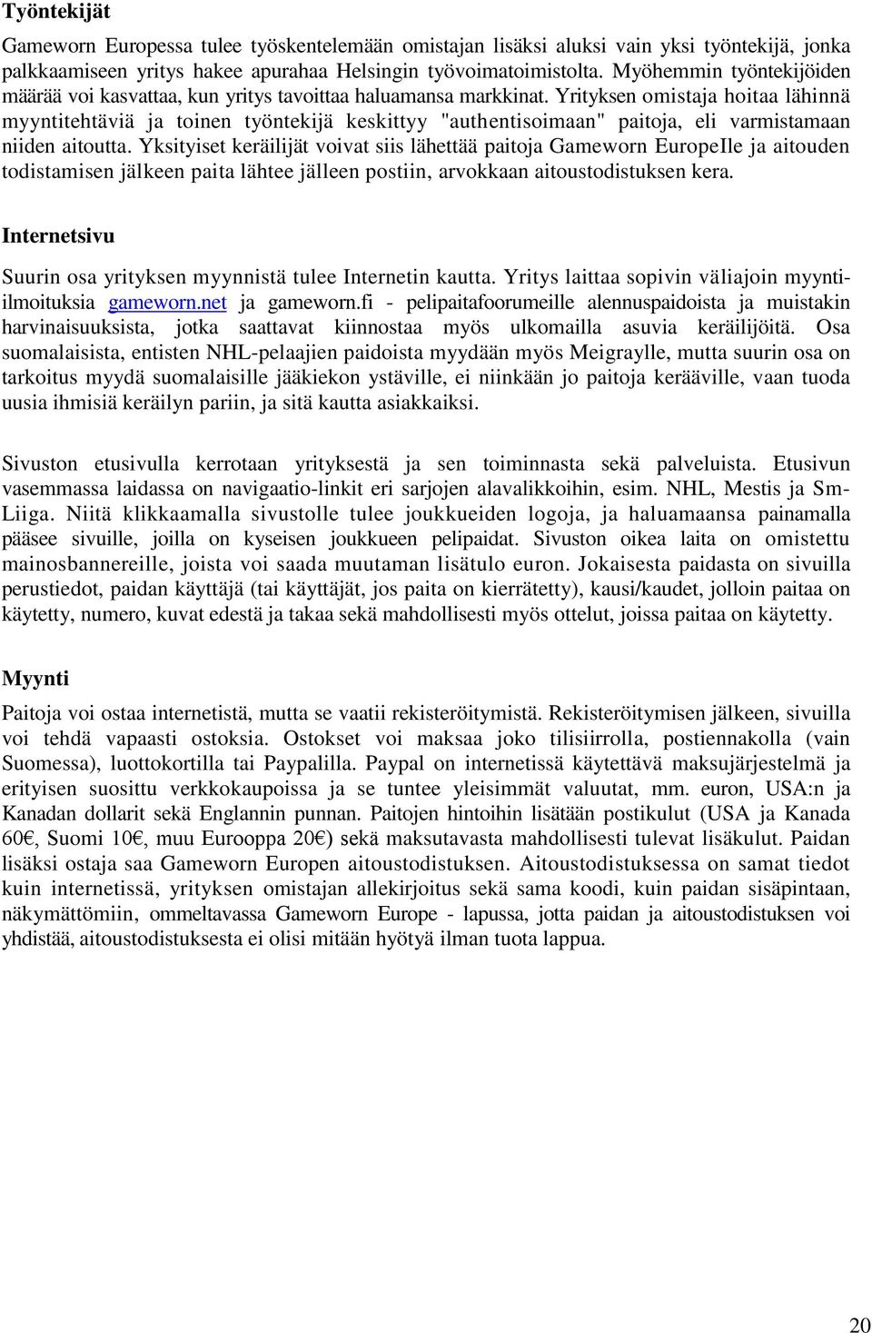 Yrityksen omistaja hoitaa lähinnä myyntitehtäviä ja toinen työntekijä keskittyy "authentisoimaan" paitoja, eli varmistamaan niiden aitoutta.