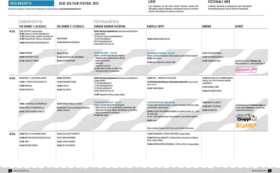 FESTIVAALI-INFO Lisätietoa elokuvista ja aikatauluista saat infopisteeltä festivaalikeskuksesta, Vanhan Rauman kesäpihalta.