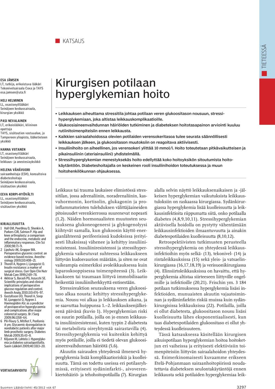 Viitanen LT, osastonylilääkäri leikkaus- ja anestesiayksikkö Helena Vähävuori sairaanhoitaja (ESH), konsultoiva diabeteshoitaja sisätautien yksikkö Eeva Korpi-Hyövälti LL, osastonylilääkäri