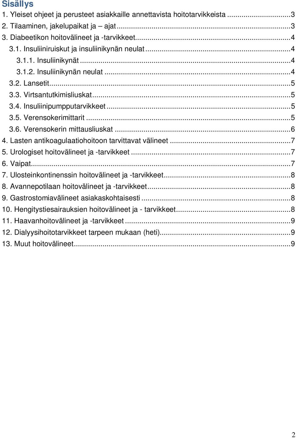 Verensokerin mittausliuskat... 6 4. Lasten antikoagulaatiohoitoon tarvittavat välineet... 7 5. Urologiset hoitovälineet ja -tarvikkeet... 7 6. Vaipat... 7 7.