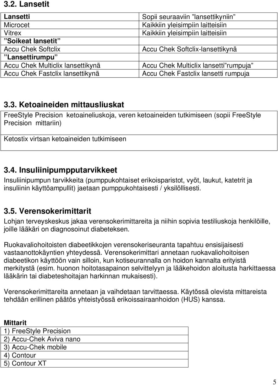 3. Ketoaineiden mittausliuskat FreeStyle Precision ketoaineliuskoja, veren ketoaineiden tutkimiseen (sopii FreeStyle Precision mittariin) Ketostix virtsan ketoaineiden tutkimiseen 3.4.