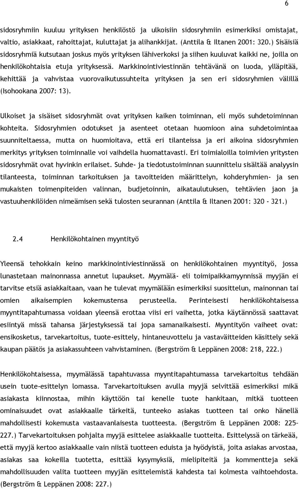 Markkinointiviestinnän tehtävänä on luoda, ylläpitää, kehittää ja vahvistaa vuorovaikutussuhteita yrityksen ja sen eri sidosryhmien välillä (Isohookana 2007: 13).