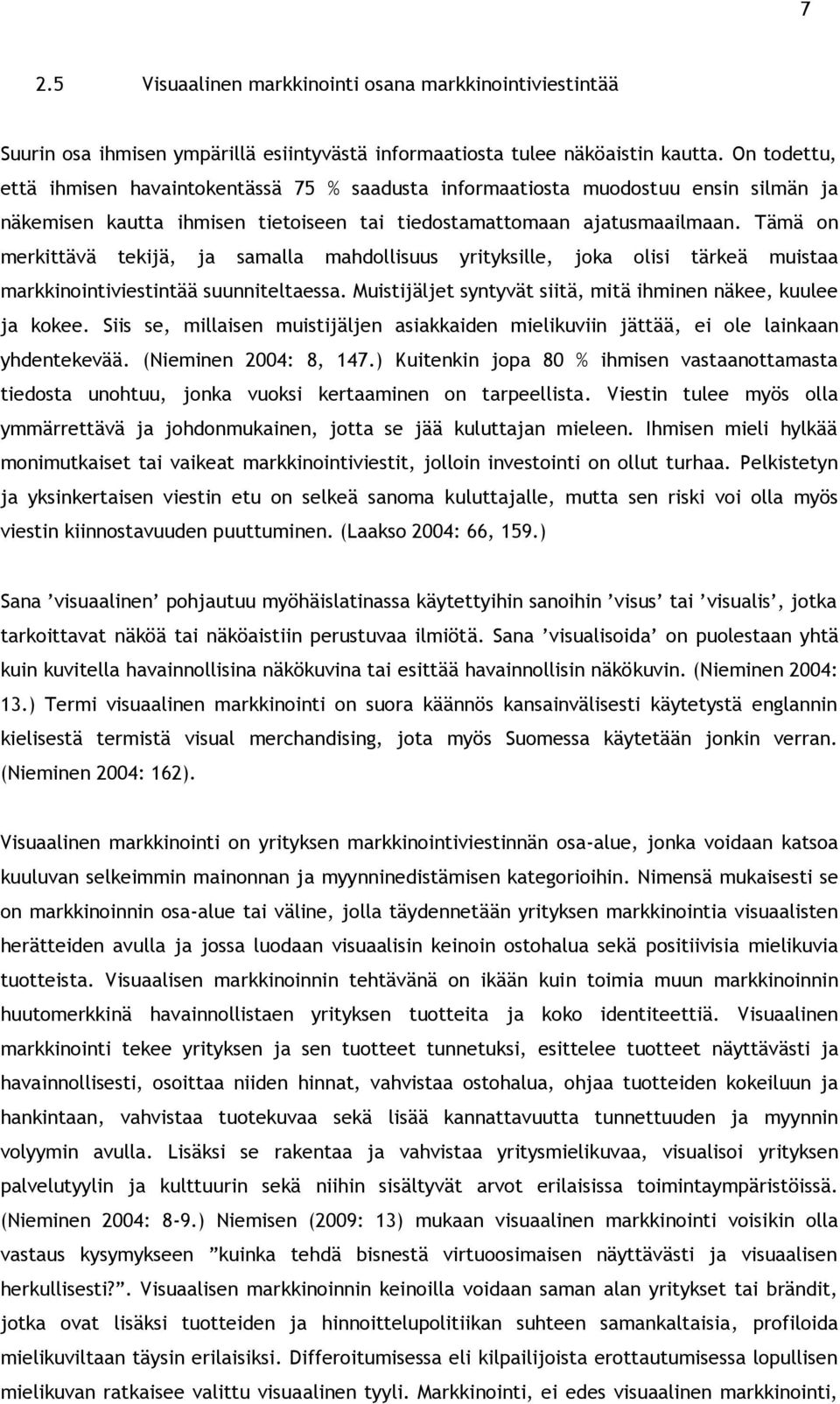 Tämä on merkittävä tekijä, ja samalla mahdollisuus yrityksille, joka olisi tärkeä muistaa markkinointiviestintää suunniteltaessa. Muistijäljet syntyvät siitä, mitä ihminen näkee, kuulee ja kokee.