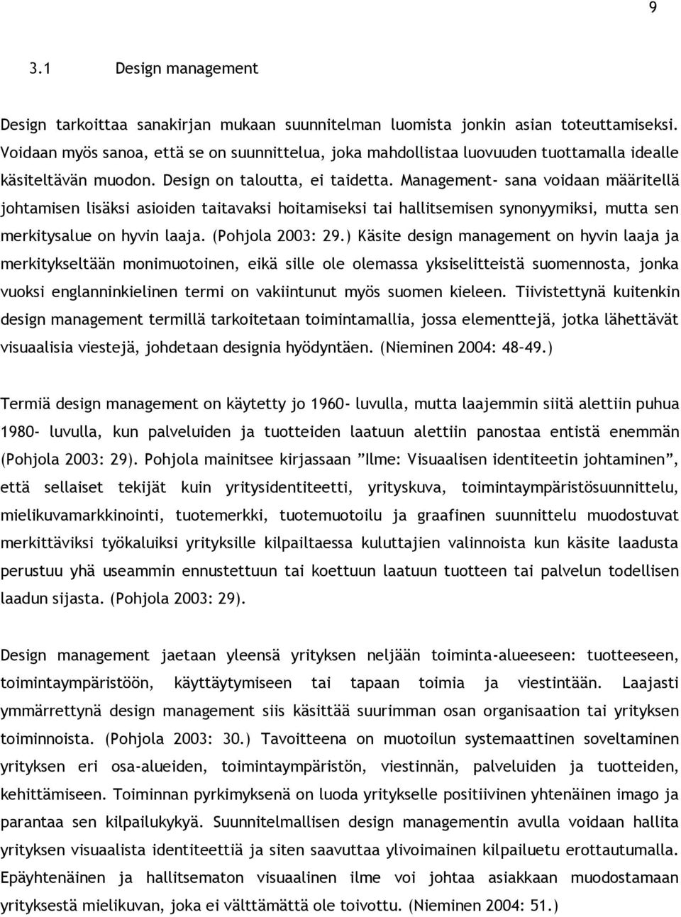 Management- sana voidaan määritellä johtamisen lisäksi asioiden taitavaksi hoitamiseksi tai hallitsemisen synonyymiksi, mutta sen merkitysalue on hyvin laaja. (Pohjola 2003: 29.