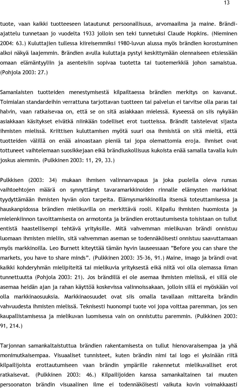 Brändien avulla kuluttaja pystyi keskittymään olennaiseen etsiessään omaan elämäntyyliin ja asenteisiin sopivaa tuotetta tai tuotemerkkiä johon samaistua. (Pohjola 2003: 27.