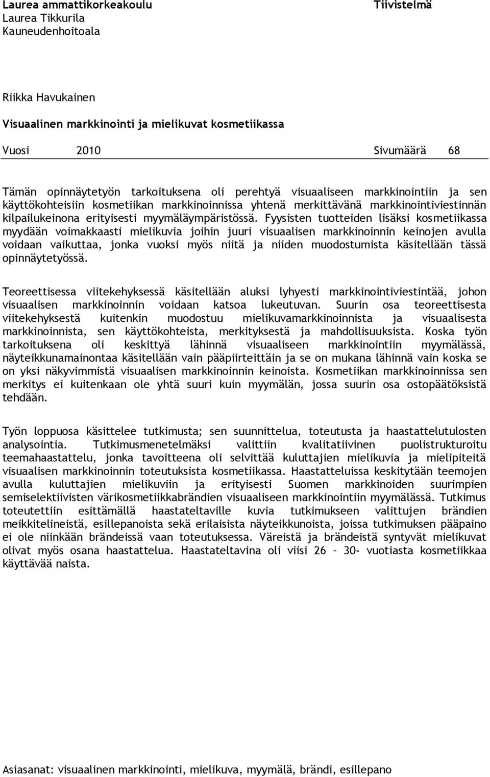 Fyysisten tuotteiden lisäksi kosmetiikassa myydään voimakkaasti mielikuvia joihin juuri visuaalisen markkinoinnin keinojen avulla voidaan vaikuttaa, jonka vuoksi myös niitä ja niiden muodostumista