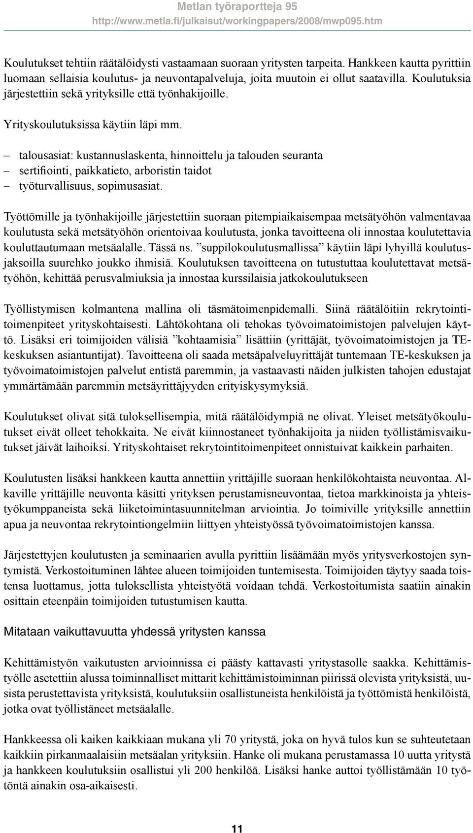 talousasiat: kustannuslaskenta, hinnoittelu ja talouden seuranta sertifiointi, paikkatieto, arboristin taidot työturvallisuus, sopimusasiat.