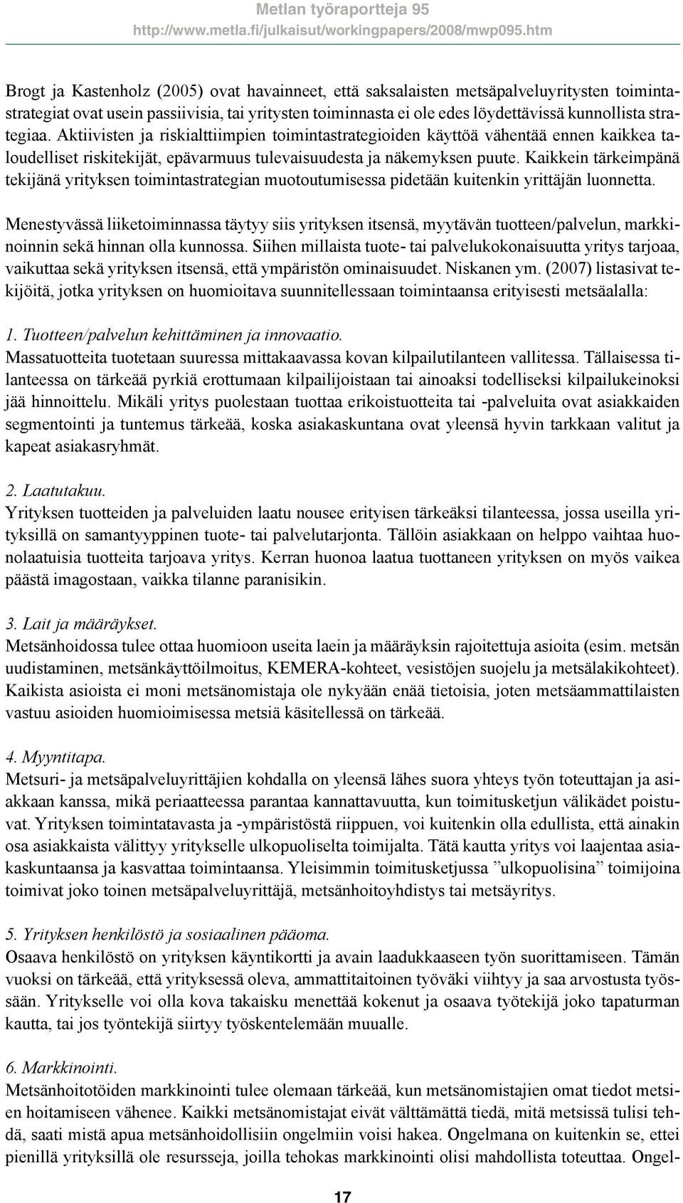 Kaikkein tärkeimpänä tekijänä yrityksen toimintastrategian muotoutumisessa pidetään kuitenkin yrittäjän luonnetta.