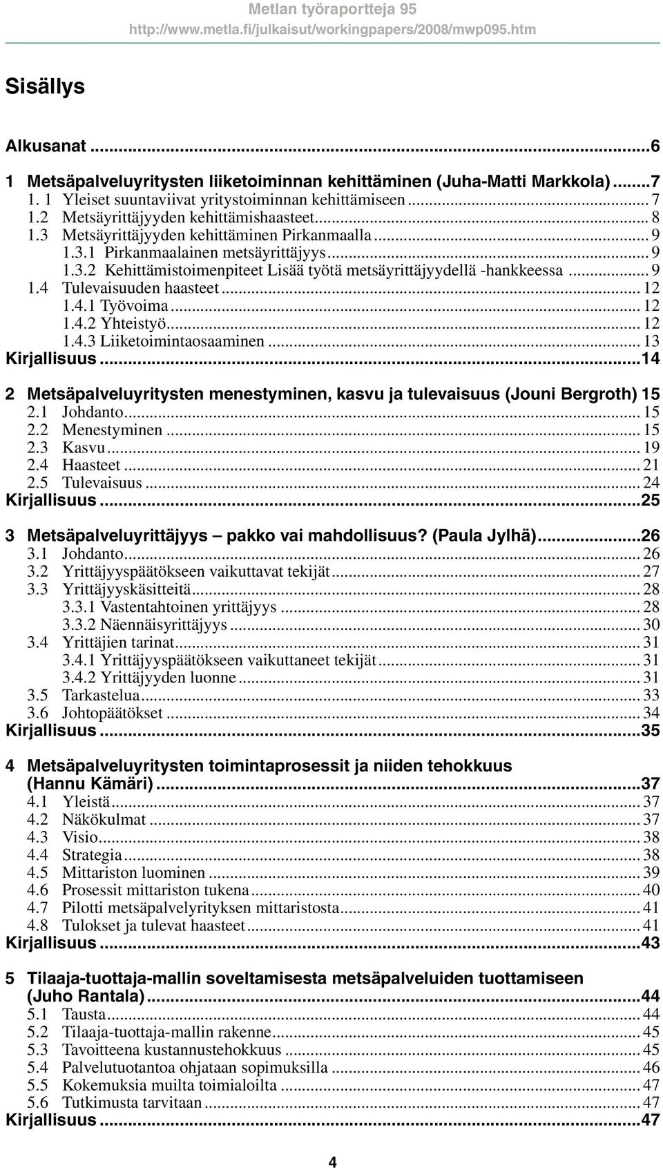 .. 9 1.4 Tulevaisuuden haasteet... 12 1.4.1 Työvoima... 12 1.4.2 Yhteistyö... 12 1.4.3 Liiketoimintaosaaminen... 13 Kirjallisuus.