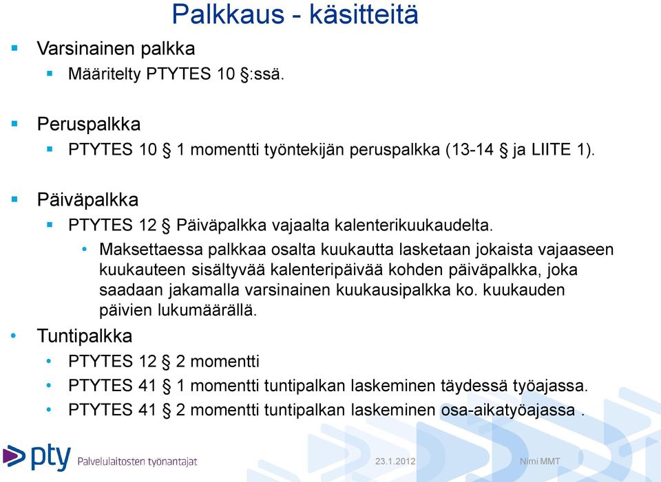 Tuntipalkka Maksettaessa palkkaa osalta kuukautta lasketaan jokaista vajaaseen kuukauteen sisältyvää kalenteripäivää kohden päiväpalkka, joka saadaan