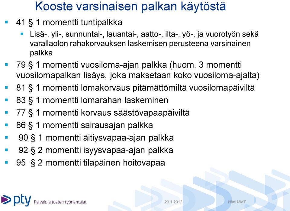 3 momentti vuosilomapalkan lisäys, joka maksetaan koko vuosiloma-ajalta) 81 1 momentti lomakorvaus pitämättömiltä vuosilomapäiviltä 83 1 momentti