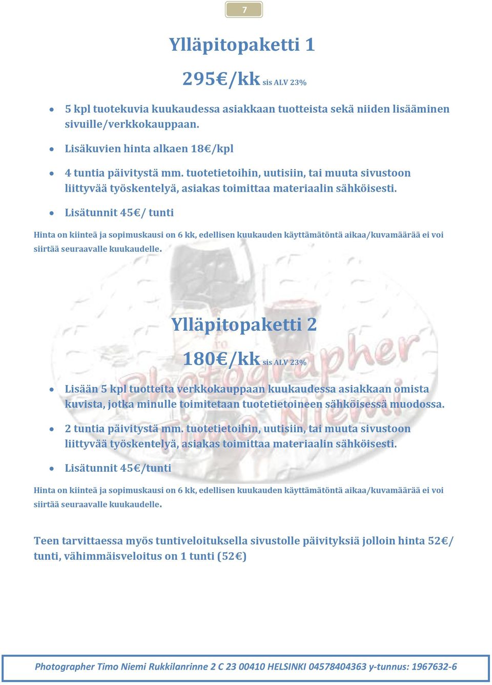 Lisätunnit 45 / tunti Hinta on kiinteä ja sopimuskausi on 6 kk, edellisen kuukauden käyttämätöntä aikaa/kuvamäärää ei voi siirtää seuraavalle kuukaudelle.