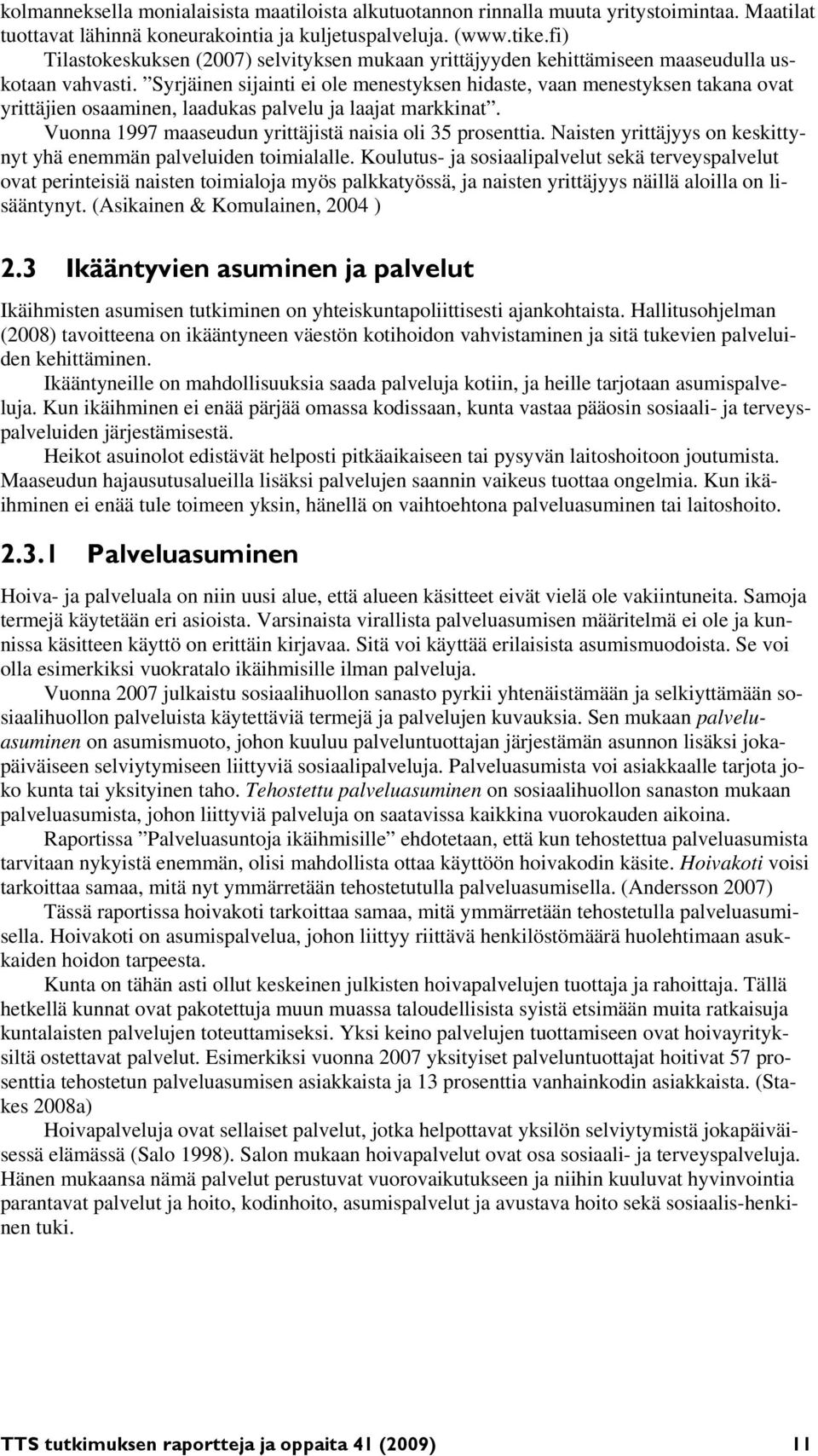 Syrjäinen sijainti ei ole menestyksen hidaste, vaan menestyksen takana ovat yrittäjien osaaminen, laadukas palvelu ja laajat markkinat. Vuonna 1997 maaseudun yrittäjistä naisia oli 35 prosenttia.