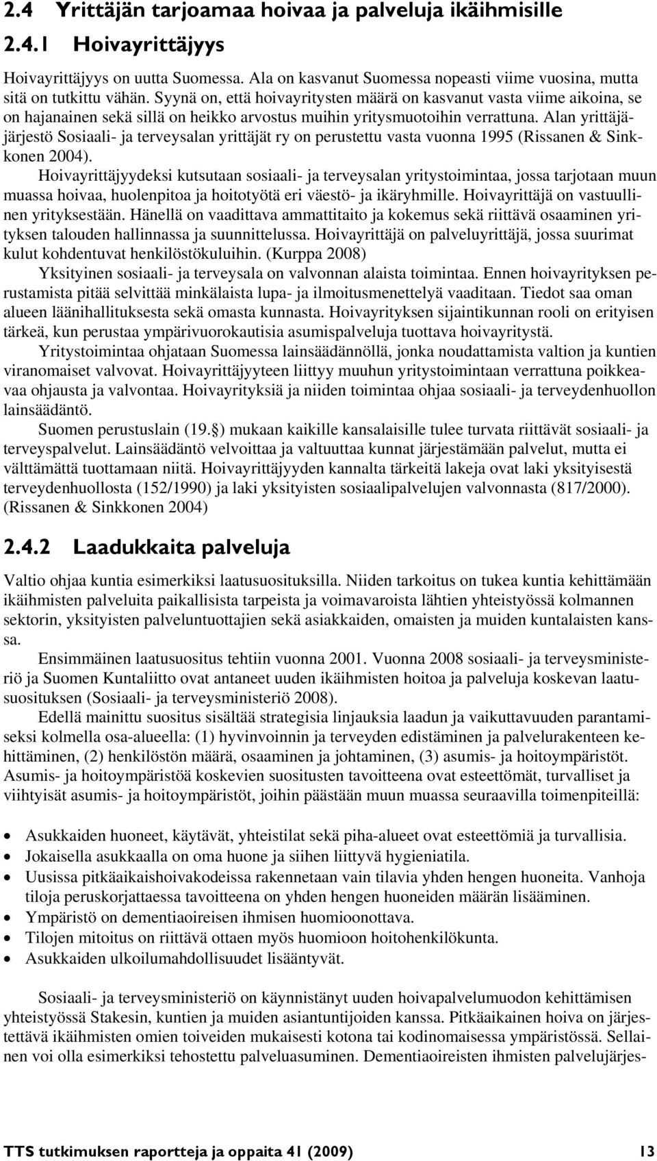 Alan yrittäjäjärjestö Sosiaali- ja terveysalan yrittäjät ry on perustettu vasta vuonna 1995 (Rissanen & Sinkkonen 2004).