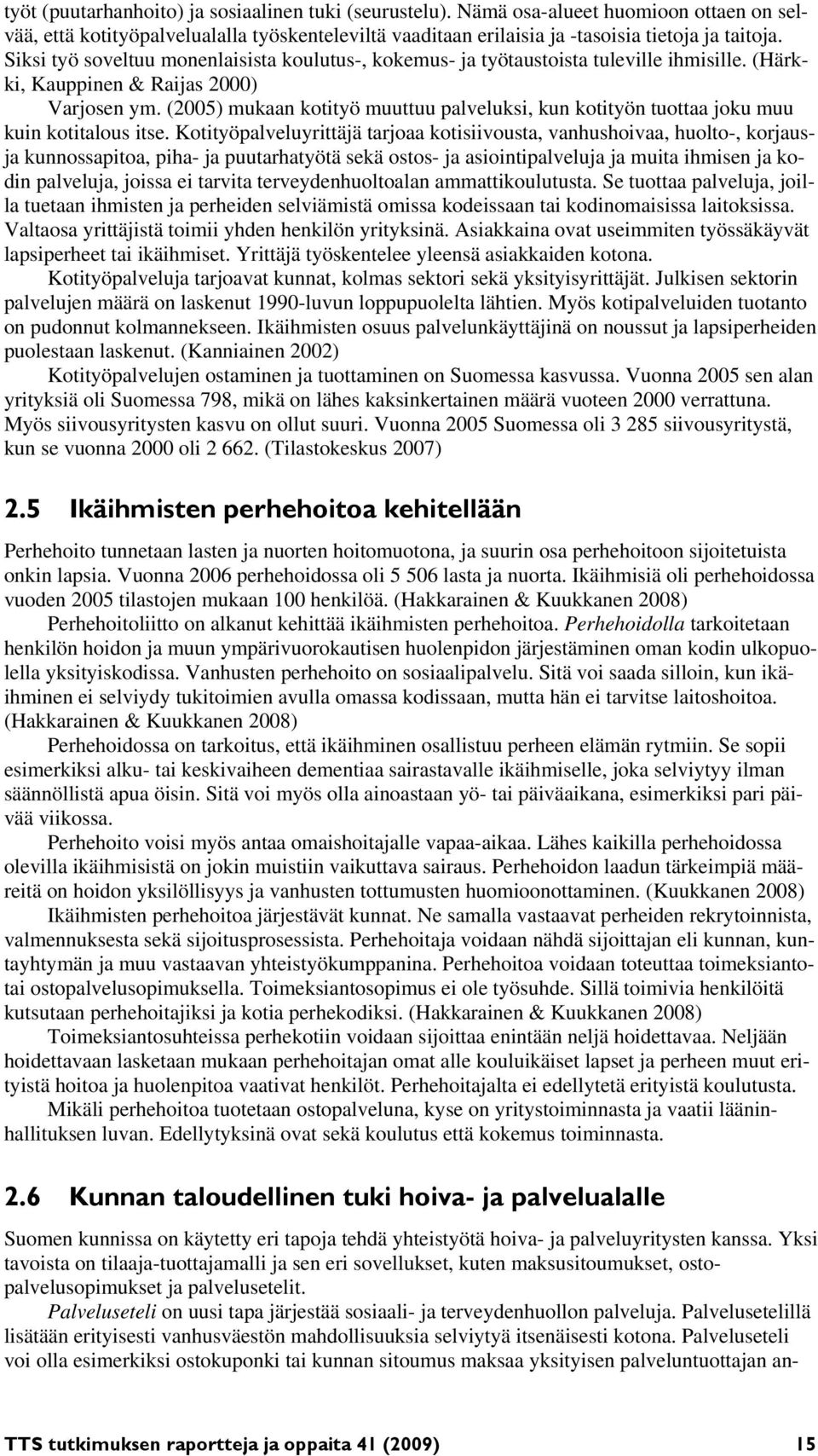 (2005) mukaan kotityö muuttuu palveluksi, kun kotityön tuottaa joku muu kuin kotitalous itse.