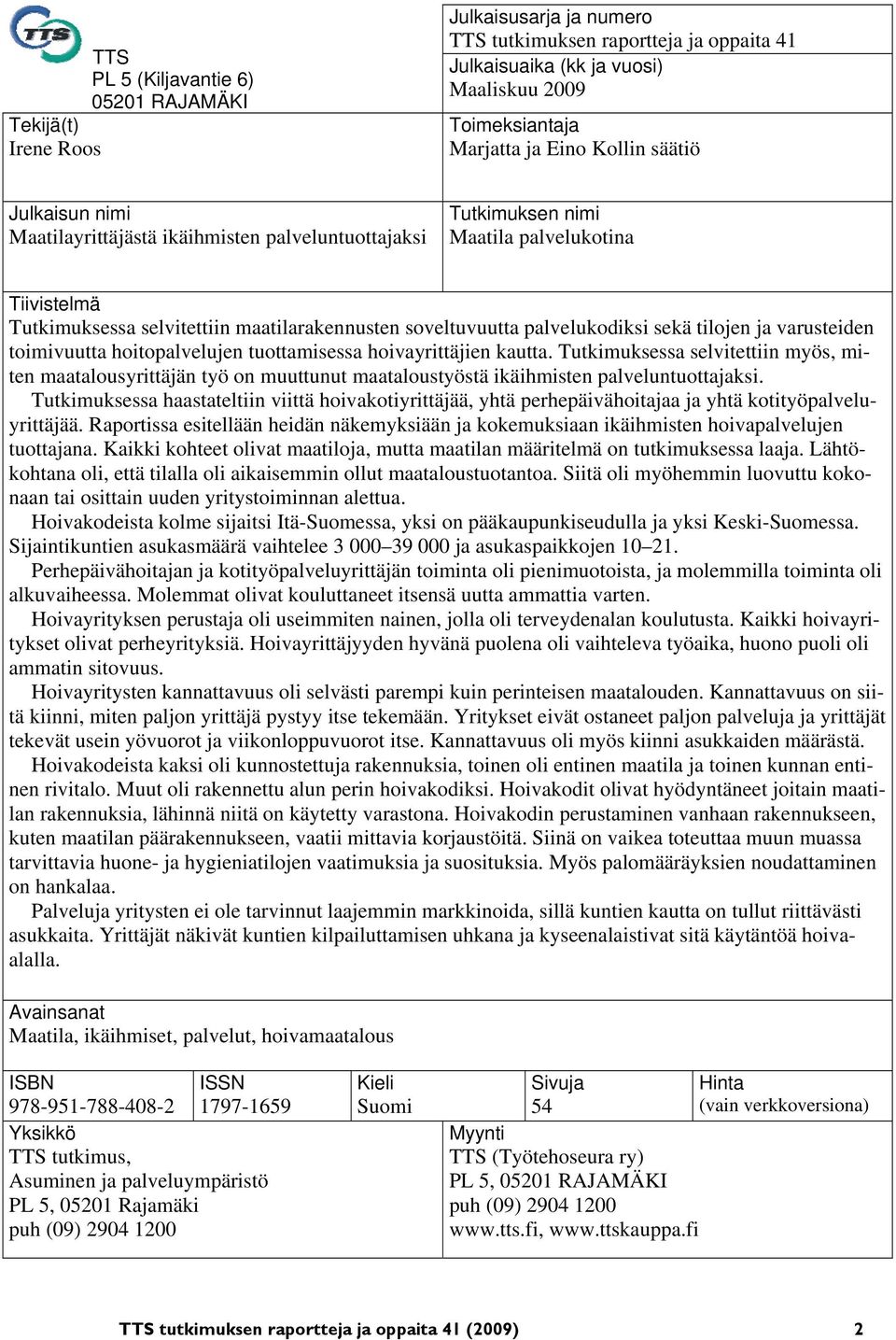 palvelukodiksi sekä tilojen ja varusteiden toimivuutta hoitopalvelujen tuottamisessa hoivayrittäjien kautta.