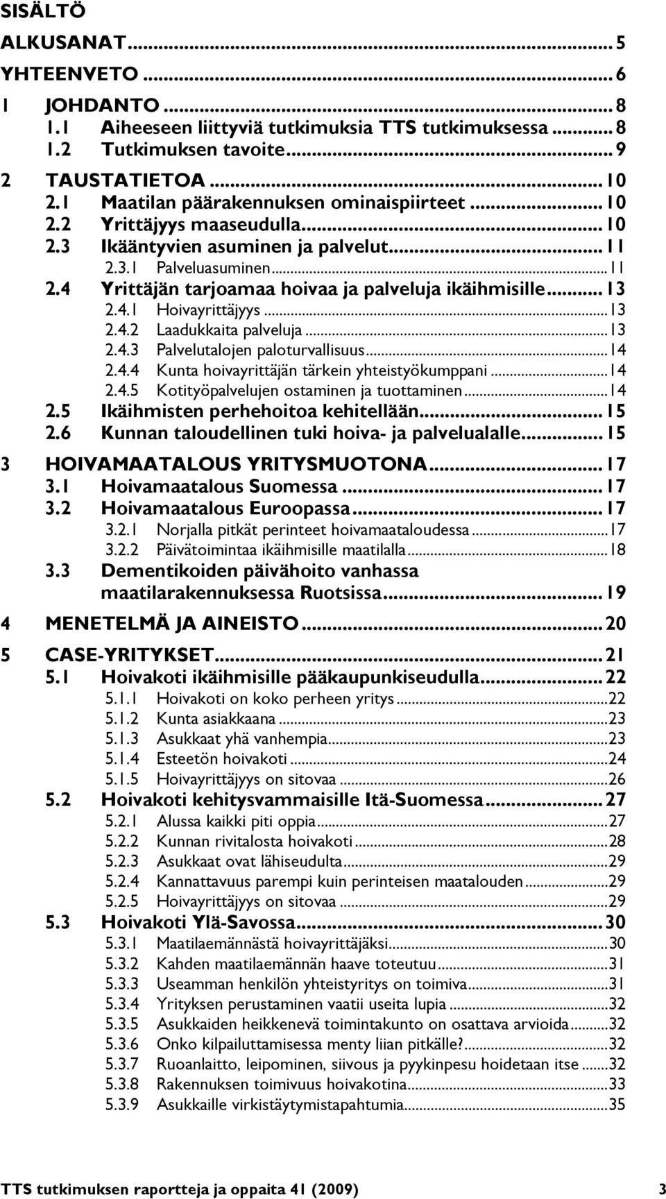 .. 13 2.4.1 Hoivayrittäjyys... 13 2.4.2 Laadukkaita palveluja... 13 2.4.3 Palvelutalojen paloturvallisuus... 14 2.4.4 Kunta hoivayrittäjän tärkein yhteistyökumppani... 14 2.4.5 Kotityöpalvelujen ostaminen ja tuottaminen.