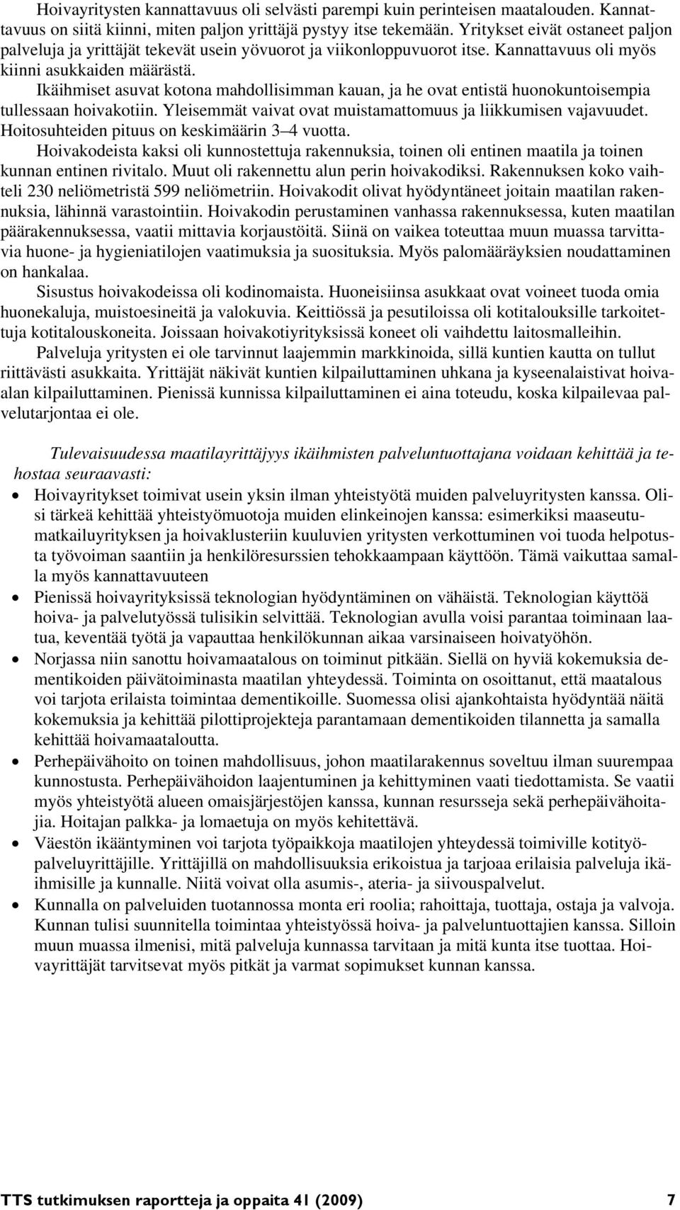 Ikäihmiset asuvat kotona mahdollisimman kauan, ja he ovat entistä huonokuntoisempia tullessaan hoivakotiin. Yleisemmät vaivat ovat muistamattomuus ja liikkumisen vajavuudet.