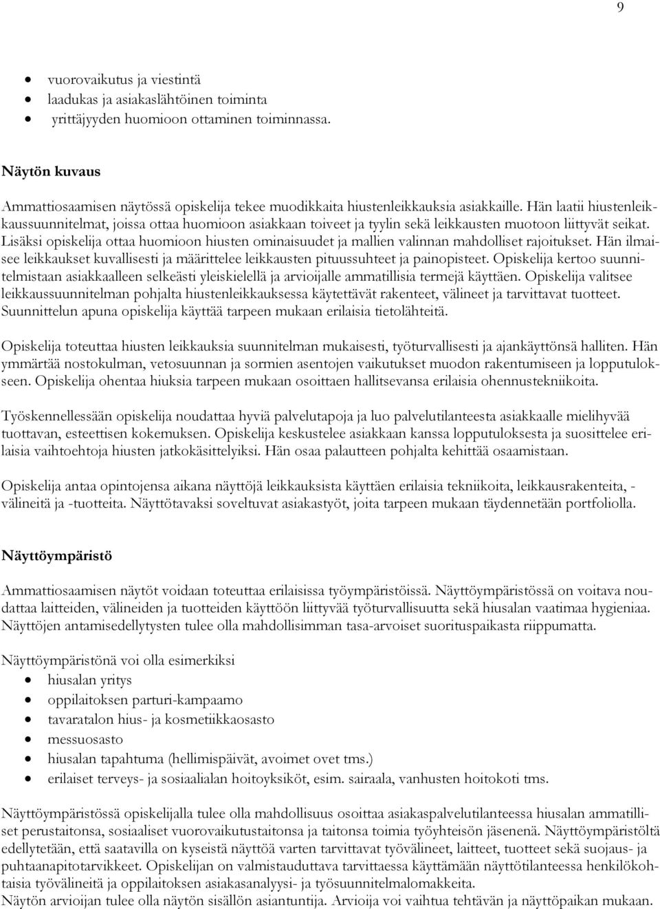 Hän laatii hiustenleikkaussuunnitelmat, joissa ottaa huomioon asiakkaan toiveet ja tyylin sekä leikkausten muotoon liittyvät seikat.