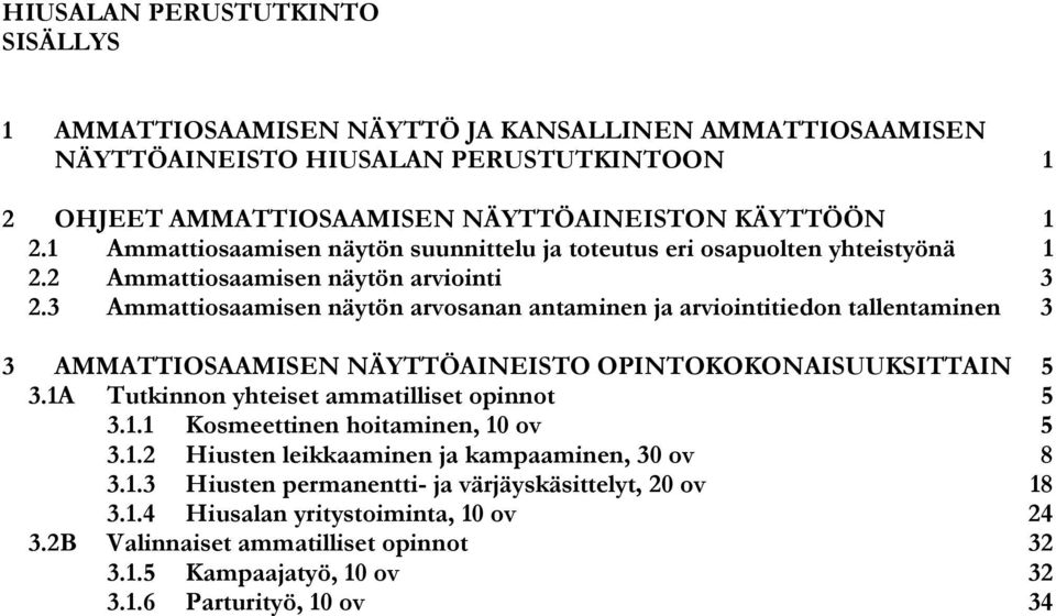 3 Ammattiosaamisen näytön arvosanan antaminen ja arviointitiedon tallentaminen 3 3 AMMATTIOSAAMISEN NÄYTTÖAINEISTO OPINTOKOKONAISUUKSITTAIN 5 3.1A Tutkinnon yhteiset ammatilliset opinnot 5 3.1.1 Kosmeettinen hoitaminen, 10 ov 5 3.