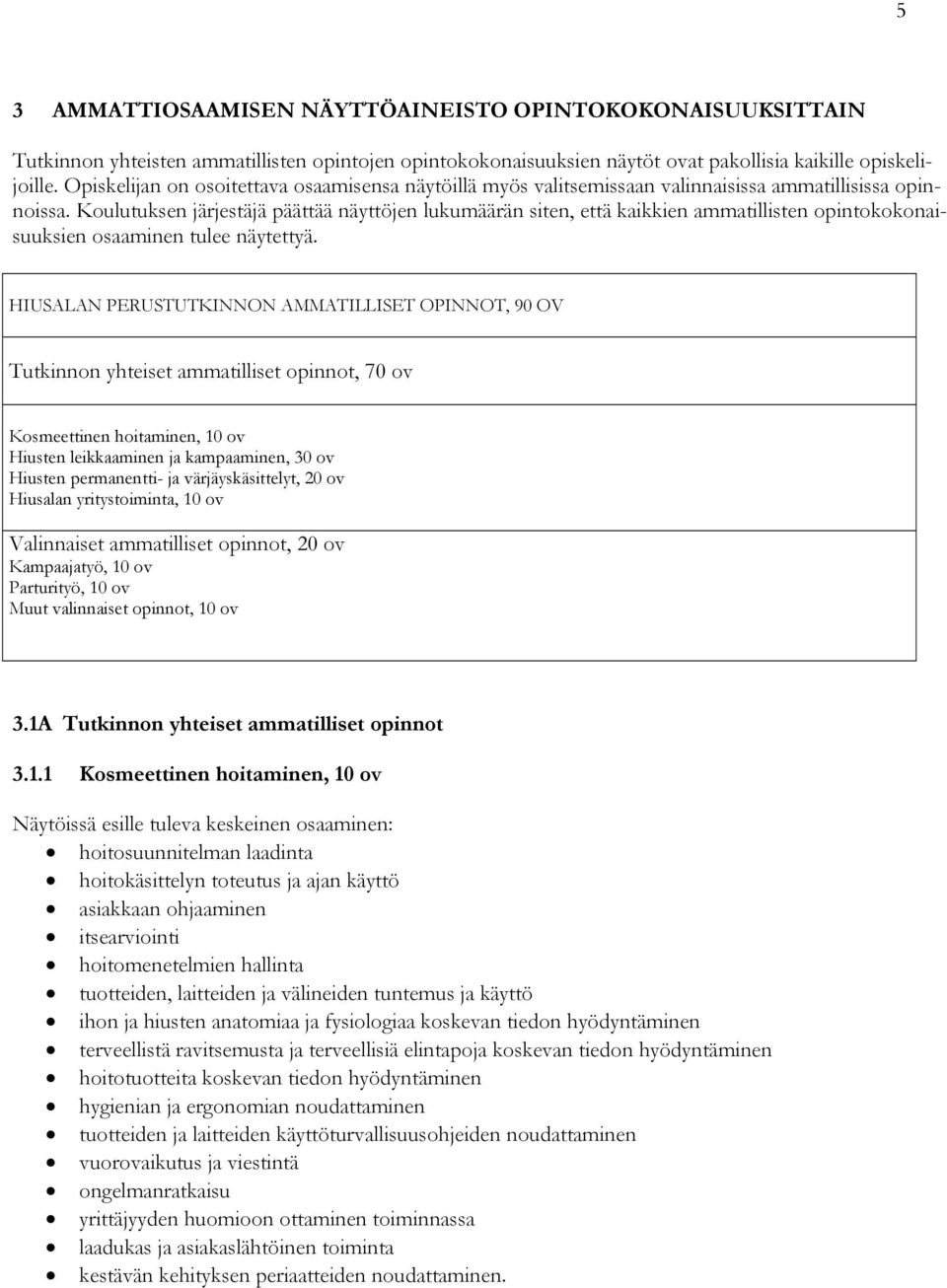 Koulutuksen järjestäjä päättää näyttöjen lukumäärän siten, että kaikkien ammatillisten opintokokonaisuuksien osaaminen tulee näytettyä.