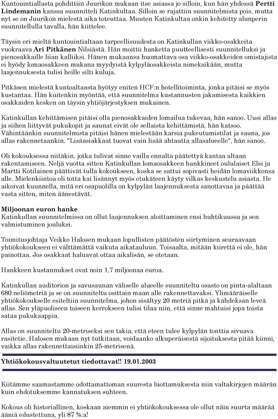 Täysin eri mieltä kuntouintialtaan tarpeellisuudesta on Katinkullan viikko-osakkeita vuokraava Ari Pitkänen Nilsiästä.