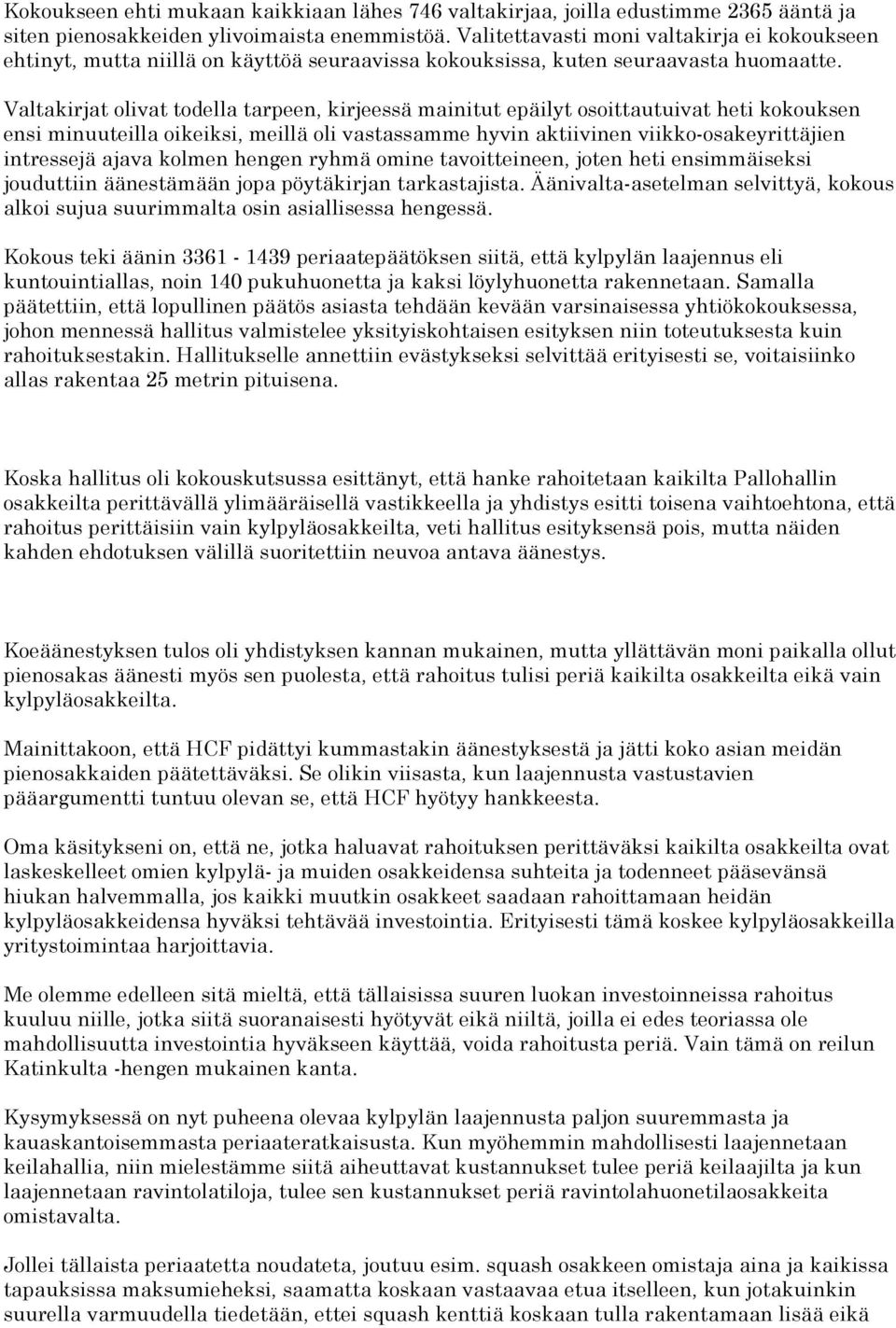 Valtakirjat olivat todella tarpeen, kirjeessä mainitut epäilyt osoittautuivat heti kokouksen ensi minuuteilla oikeiksi, meillä oli vastassamme hyvin aktiivinen viikko-osakeyrittäjien intressejä ajava