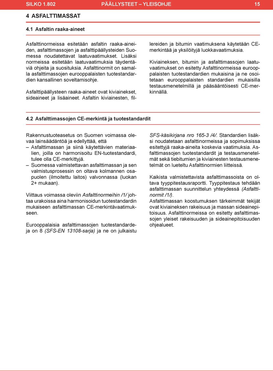 Lisäksi normeissa esitetään laatuvaatimuksia täydentäviä ohjeita ja suosituksia. Asfalttinormit on samalla asfalttimassojen eurooppalaisten tuotestandardien kansallinen soveltamisohje.