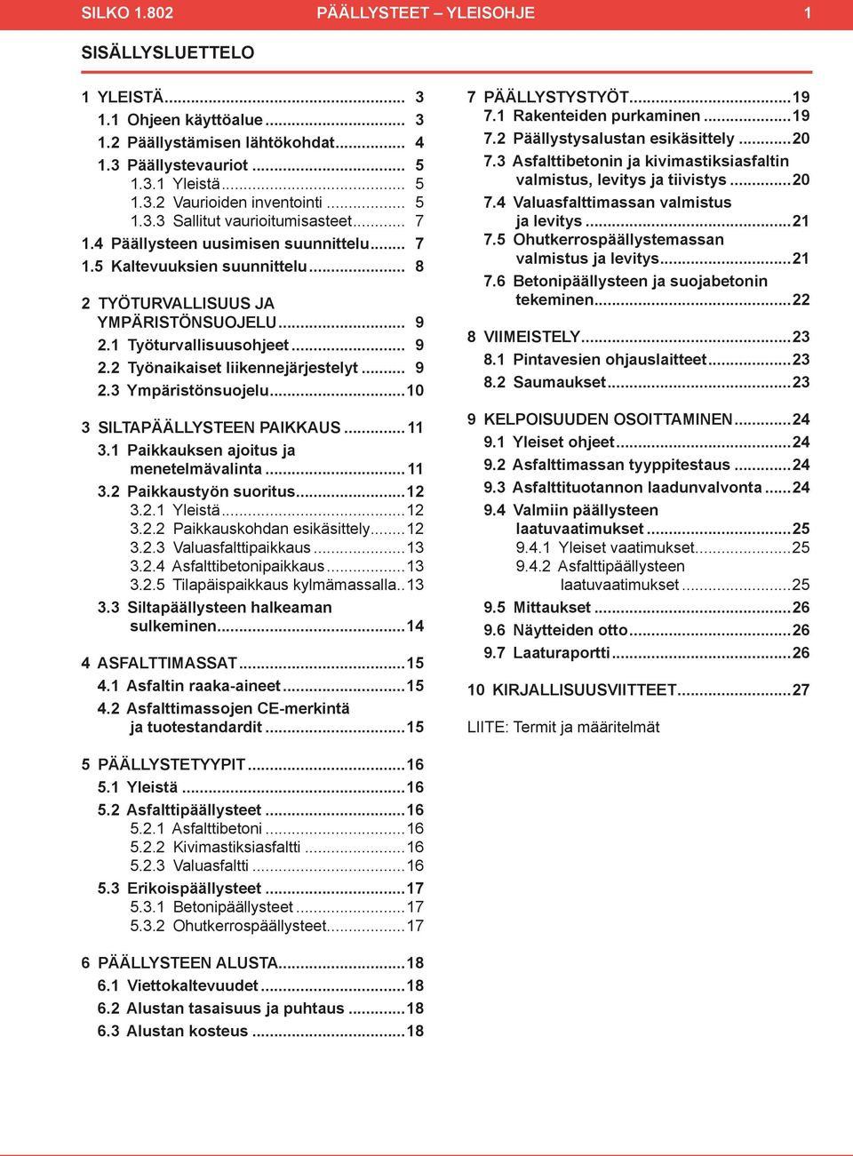 1 Työturvallisuusohjeet... 9 2.2 Työnaikaiset liikennejärjestelyt... 9 2.3 Ympäristönsuojelu...10 3 SILTAPÄÄLLYSTEEN PAIKKAUS...11 3.1 Paikkauksen ajoitus ja menetelmävalinta...11 3.2 Paikkaustyön suoritus.