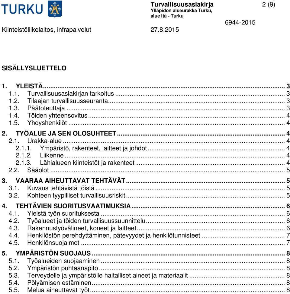 .. 5 3. VAARAA AIHEUTTAVAT TEHTÄVÄT... 5 3.1. Kuvaus tehtävistä töistä... 5 3.2. Kohteen tyypilliset turvallisuusriskit... 5 4. TEHTÄVIEN SUORITUSVAATIMUKSIA... 6 4.1. Yleistä työn suorituksesta... 6 4.2. Työalueet ja töiden turvallisuussuunnittelu.