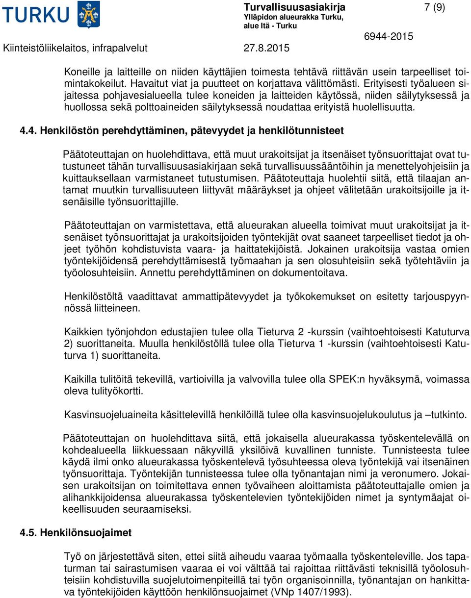 4. Henkilöstön perehdyttäminen, pätevyydet ja henkilötunnisteet Päätoteuttajan on huolehdittava, että muut urakoitsijat ja itsenäiset työnsuorittajat ovat tutustuneet tähän turvallisuusasiakirjaan