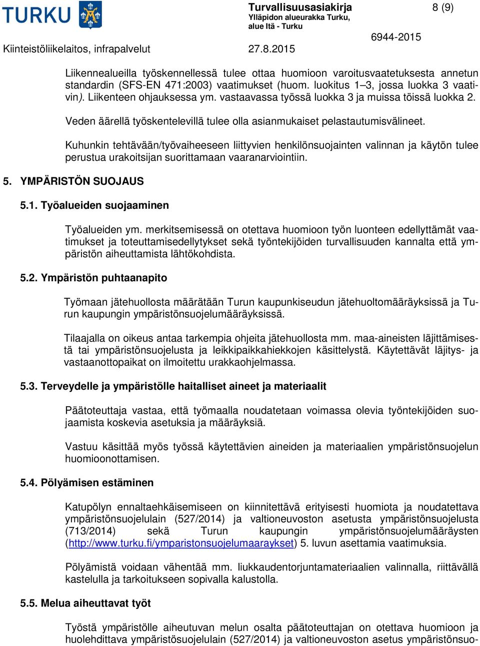 Kuhunkin tehtävään/työvaiheeseen liittyvien henkilönsuojainten valinnan ja käytön tulee perustua urakoitsijan suorittamaan vaaranarviointiin. 5. YMPÄRISTÖN SUOJAUS 5.1.