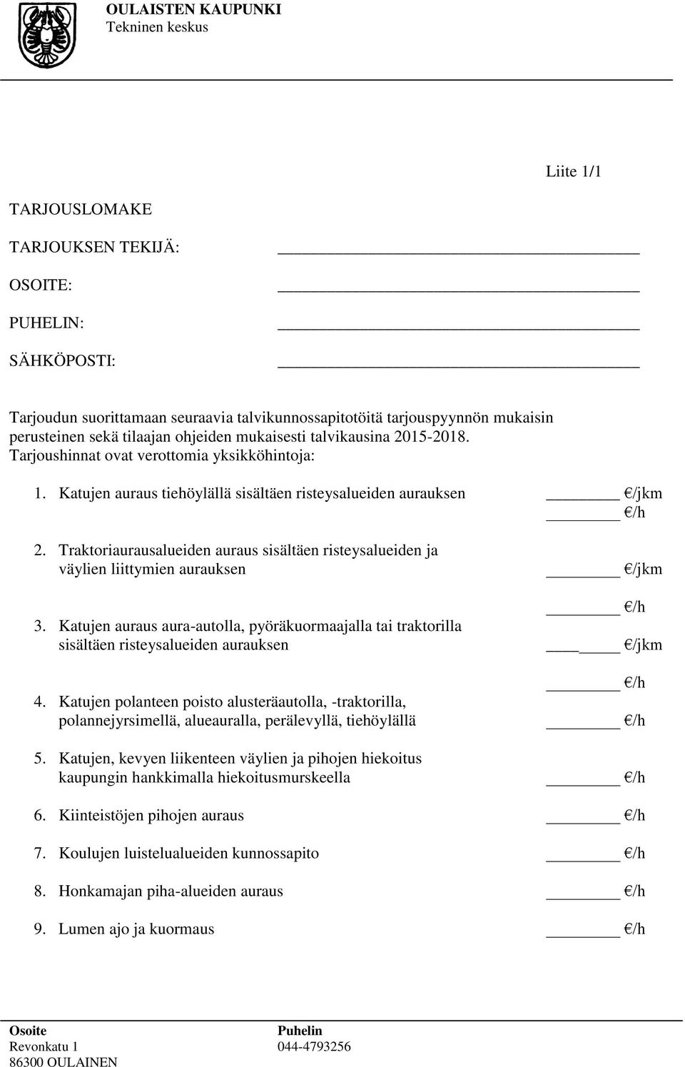 Traktoriaurausalueiden auraus sisältäen risteysalueiden ja väylien liittymien aurauksen 3. Katujen auraus aura-autolla, pyöräkuormaajalla tai traktorilla sisältäen risteysalueiden aurauksen 4.