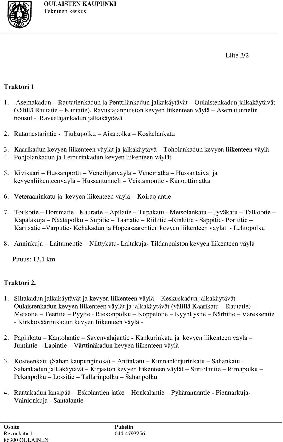 jalkakäytävä 2. Ratamestarintie - Tiukupolku Aisapolku Koskelankatu 3. Kaarikadun kevyen liikenteen väylät ja jalkakäytävä Toholankadun kevyen liikenteen väylä 4.