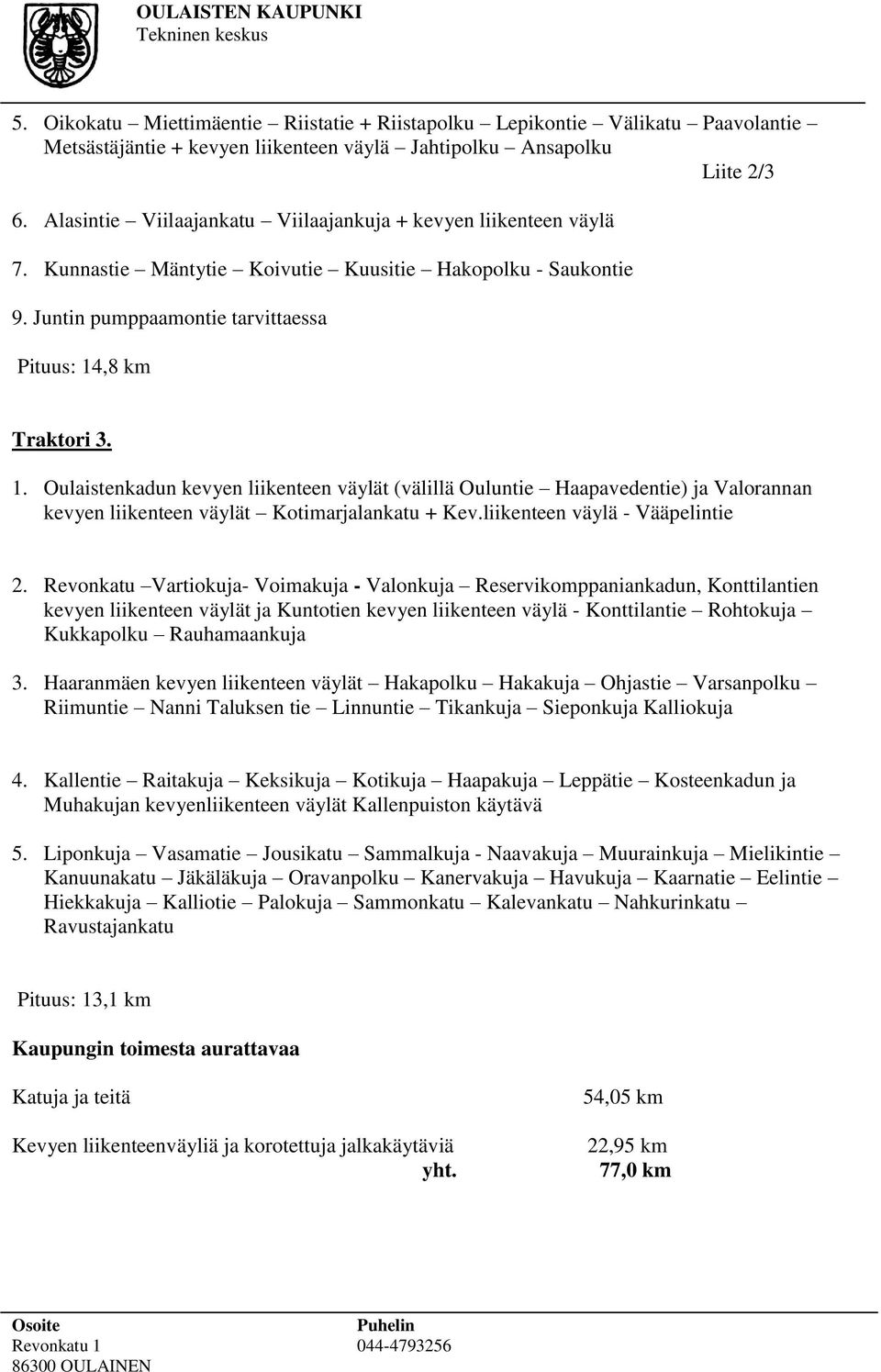 ,8 km Traktori 3. 1. Oulaistenkadun kevyen liikenteen väylät (välillä Ouluntie Haapavedentie) ja Valorannan kevyen liikenteen väylät Kotimarjalankatu + Kev.liikenteen väylä - Vääpelintie 2.