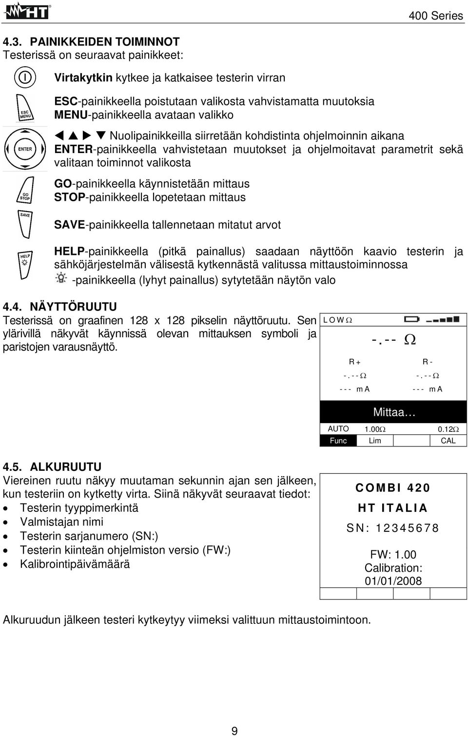 käynnistetään mittaus STOP-painikkeella lopetetaan mittaus SAVE-painikkeella tallennetaan mitatut arvot HELP-painikkeella (pitkä painallus) saadaan näyttöön kaavio testerin ja sähköjärjestelmän