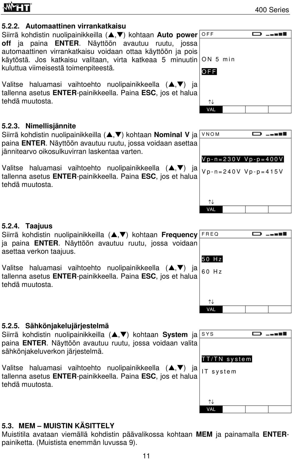 Valitse haluamasi vaihtoehto nuolipainikkeella (, ) ja tallenna asetus ENTER-painikkeella. Paina ESC, jos et halua tehdä muutosta. 5.2.3.