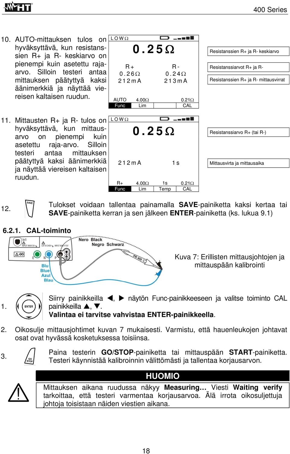 Silloin testeri antaa mittauksen päätyttyä kaksi äänimerkkiä ja näyttää viereisen kaltaisen ruudun. LOWΩ 0.25Ω Resistanssien R+ ja R- keskiarvo R+ R- Resistanssiarvot R+ ja R- 0.26Ω 0.