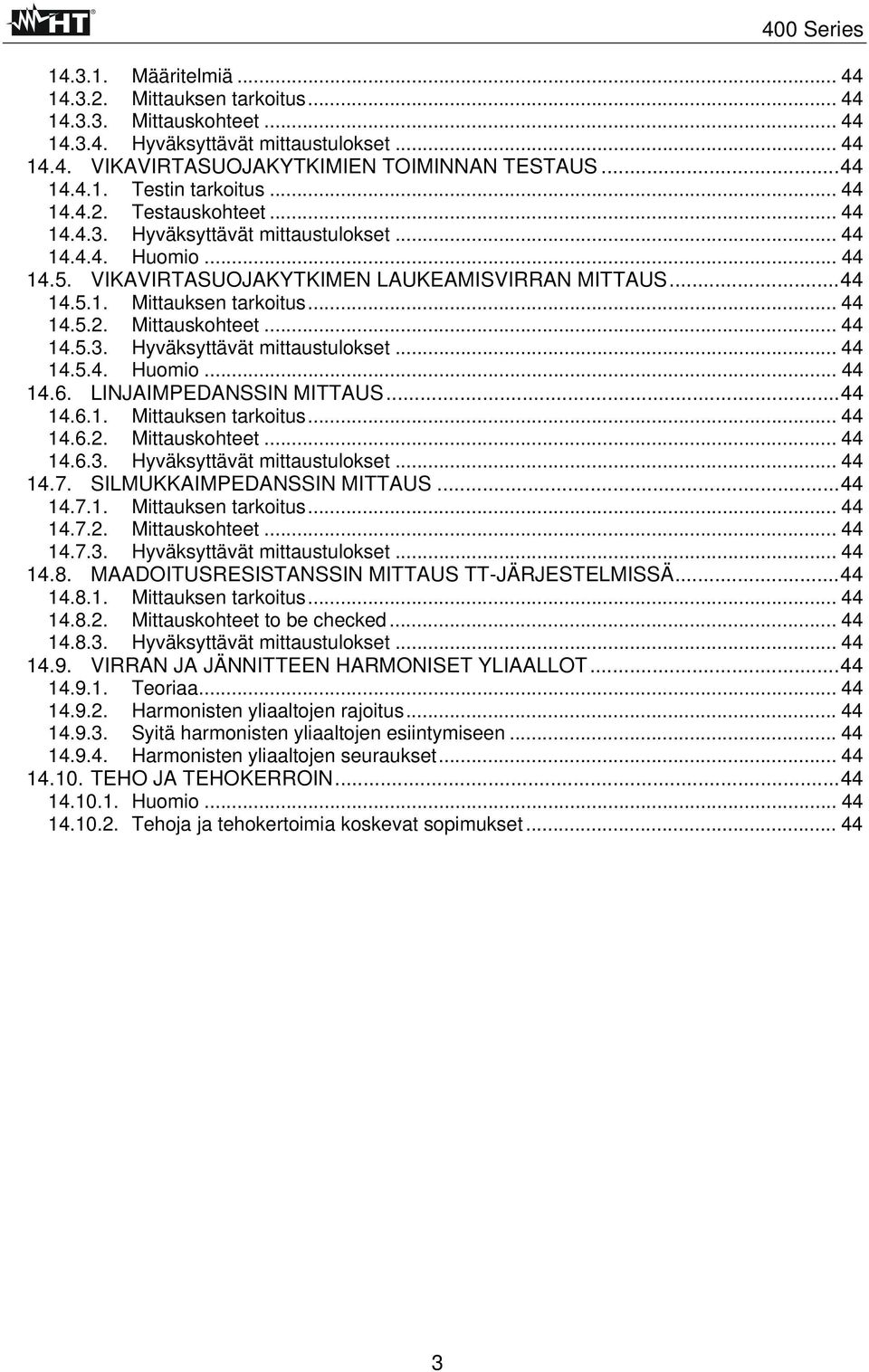 .. 44 14.5.3. Hyväksyttävät mittaustulokset... 44 14.5.4. Huomio... 44 14.6. LINJAIMPEDANSSIN MITTAUS...44 14.6.1. Mittauksen tarkoitus... 44 14.6.2. Mittauskohteet... 44 14.6.3. Hyväksyttävät mittaustulokset... 44 14.7.