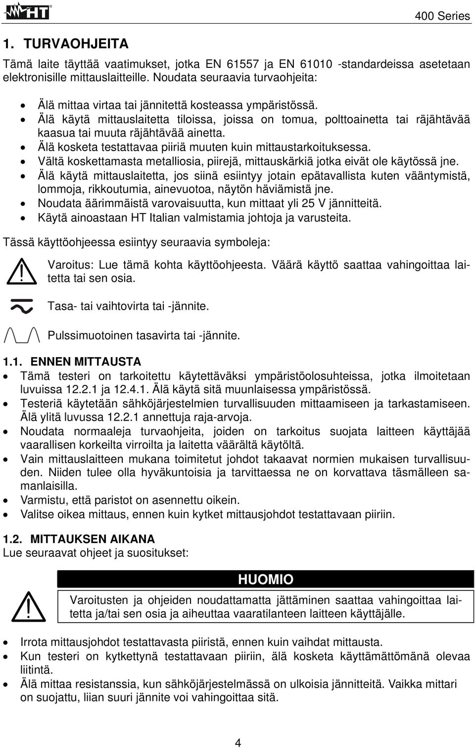 Älä käytä mittauslaitetta tiloissa, joissa on tomua, polttoainetta tai räjähtävää kaasua tai muuta räjähtävää ainetta. Älä kosketa testattavaa piiriä muuten kuin mittaustarkoituksessa.