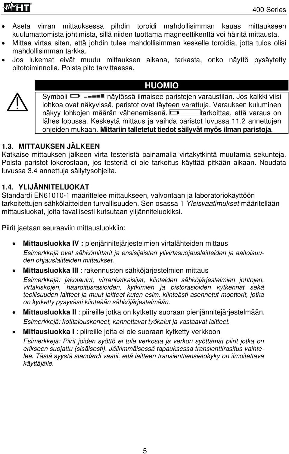 Jos lukemat eivät muutu mittauksen aikana, tarkasta, onko näyttö pysäytetty pitotoiminnolla. Poista pito tarvittaessa. HUOMIO Symboli näytössä ilmaisee paristojen varaustilan.