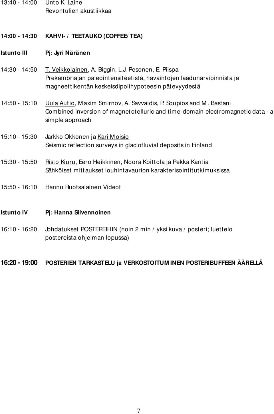 Bastani Combined inversion of magnetotelluric and time-domain electromagnetic data - a simple approach 15:10-15:30 Jarkko Okkonen ja Kari Moisio Seismic reflection surveys in glaciofluvial deposits