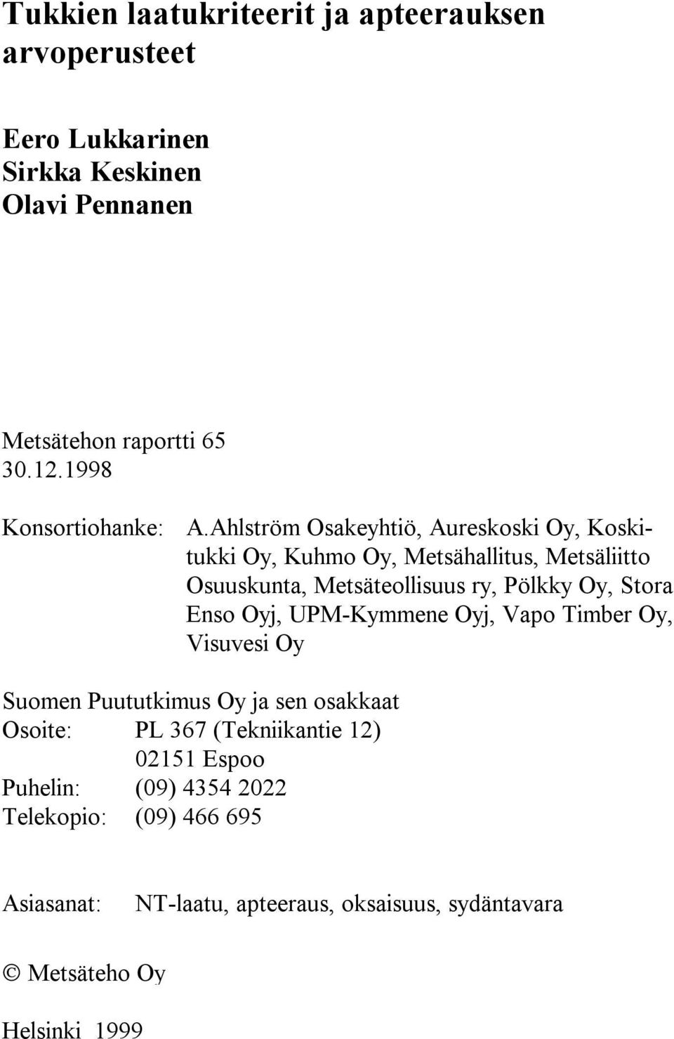 Ahlström Osakeyhtiö, Aureskoski Oy, Koskitukki Oy, Kuhmo Oy, Metsähallitus, Metsäliitto Osuuskunta, Metsäteollisuus ry, Pölkky Oy, Stora